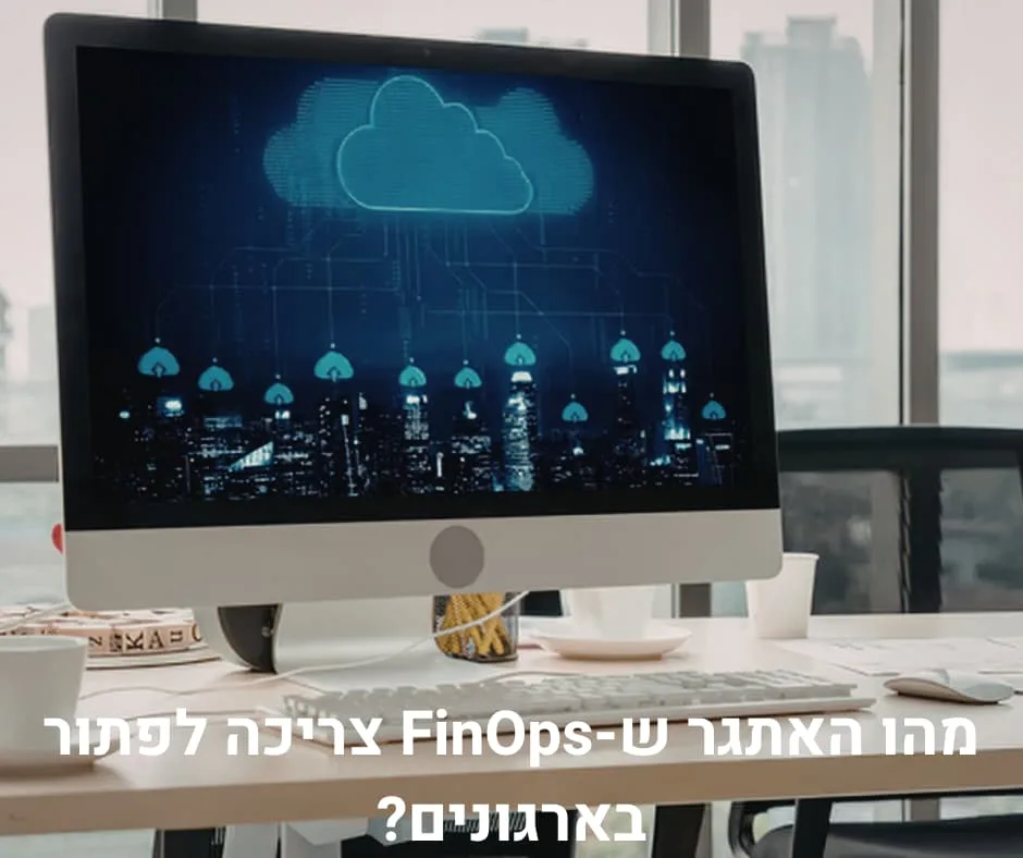 מהו האתגר ש-FinOps צריכה לפתור בארגונים?