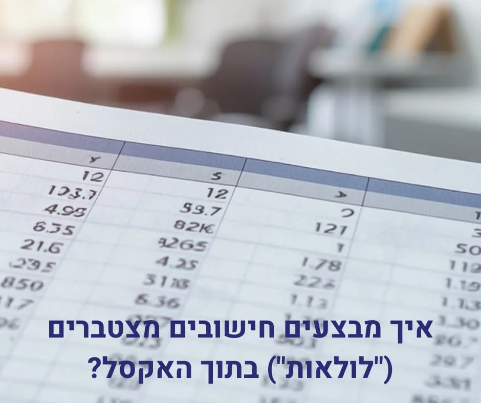 איך מבצעים חישובים מצטברים ("לולאות") בתוך האקסל?